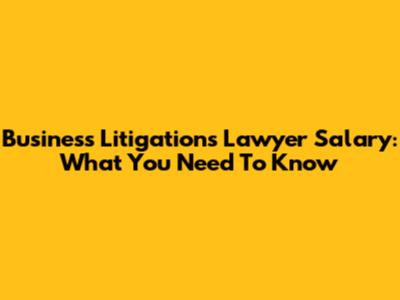 Business Litigations Lawyer Salary: What You Need To Know