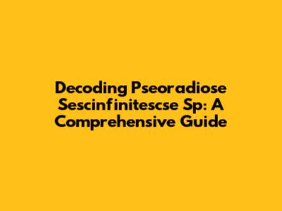 Decoding Pseoradiose Sescinfinitescse Sp: A Comprehensive Guide