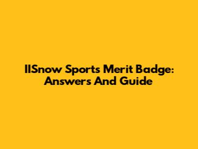 IISnow Sports Merit Badge: Answers And Guide