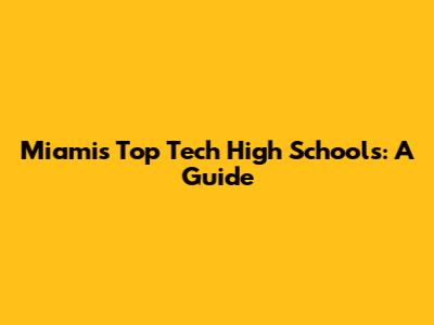Miami's Top Tech High Schools: A Guide