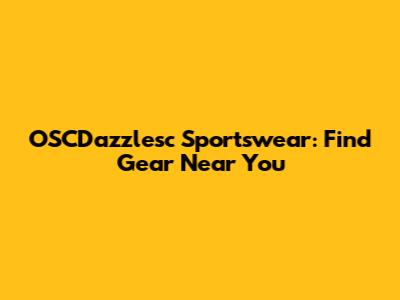 OSCDazzlesc Sportswear: Find Gear Near You