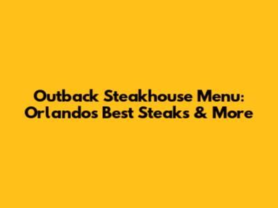 Outback Steakhouse Menu: Orlando's Best Steaks & More
