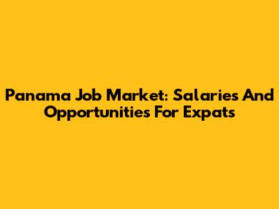 Panama Job Market: Salaries And Opportunities For Expats