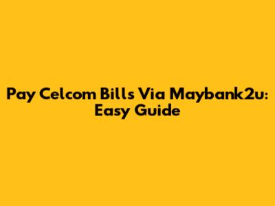 Pay Celcom Bills Via Maybank2u: Easy Guide