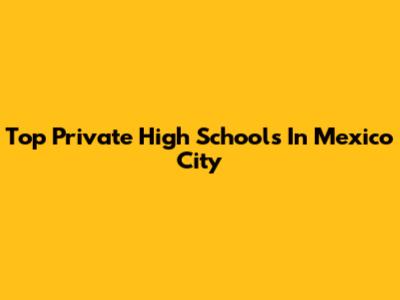 Top Private High Schools In Mexico City