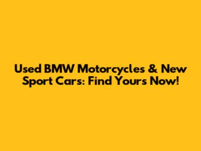 Used BMW Motorcycles & New Sport Cars: Find Yours Now!